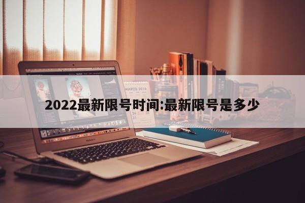 2022最新限号时间:最新限号是多少