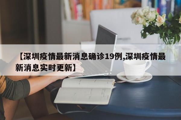 【深圳疫情最新消息确诊19例,深圳疫情最新消息实时更新】