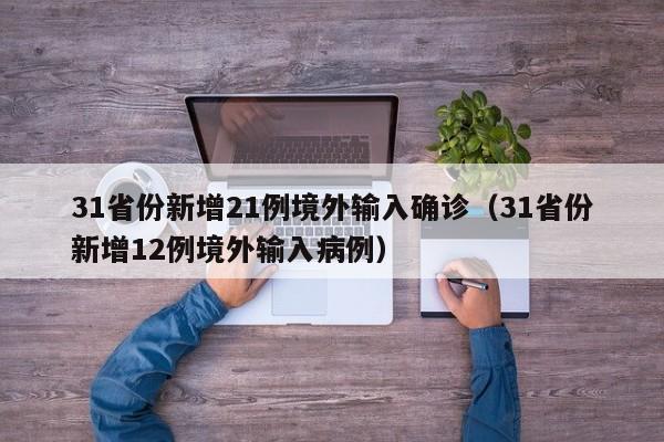 31省份新增21例境外输入确诊(31省份新增12例境外输入病例)