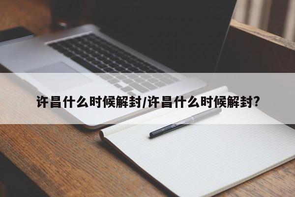 许昌什么时候解封/许昌什么时候解封?