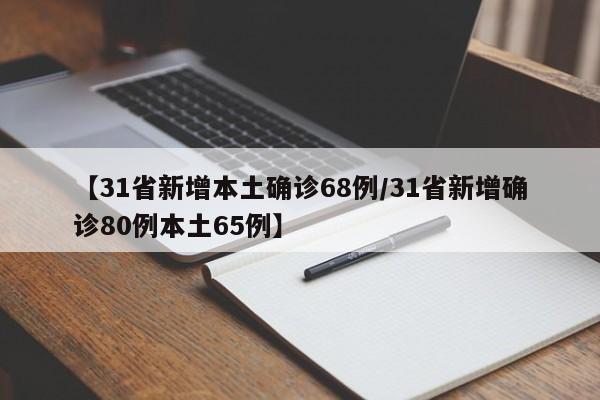 【31省新增本土确诊68例/31省新增确诊80例本土65例】