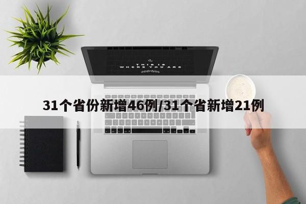 31个省份新增46例/31个省新增21例