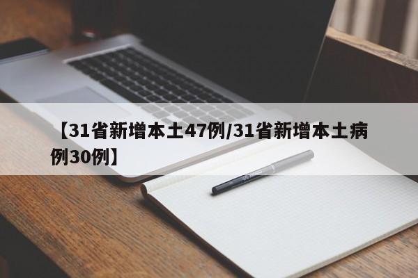 【31省新增本土47例/31省新增本土病例30例】