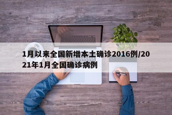 1月以来全国新增本土确诊2016例/2021年1月全国确诊病例