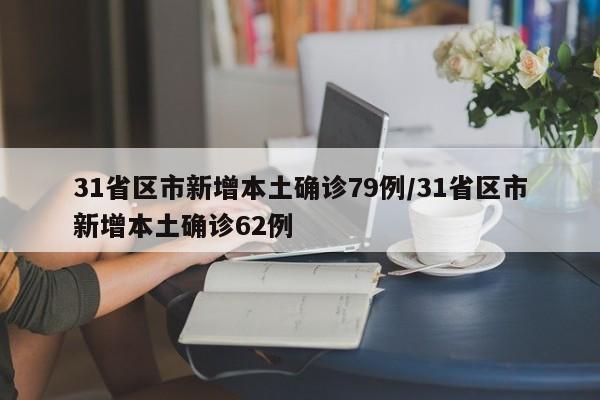 31省区市新增本土确诊79例/31省区市新增本土确诊62例