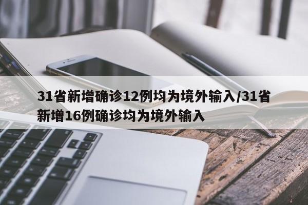 31省新增确诊12例均为境外输入/31省新增16例确诊均为境外输入