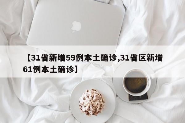 【31省新增59例本土确诊,31省区新增61例本土确诊】