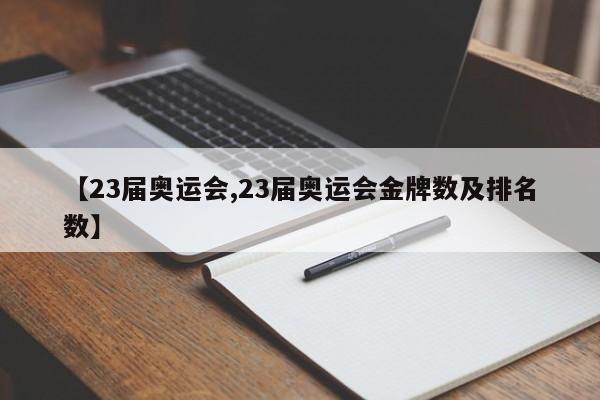 【23届奥运会,23届奥运会金牌数及排名数】