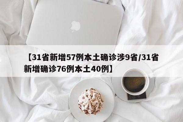 【31省新增57例本土确诊涉9省/31省新增确诊76例本土40例】