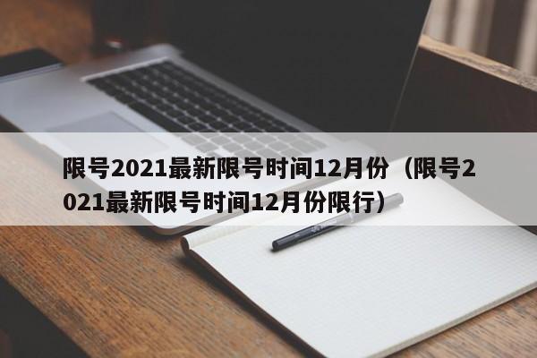 限号2021最新限号时间12月份(限号2021最新限号时间12月份限行)