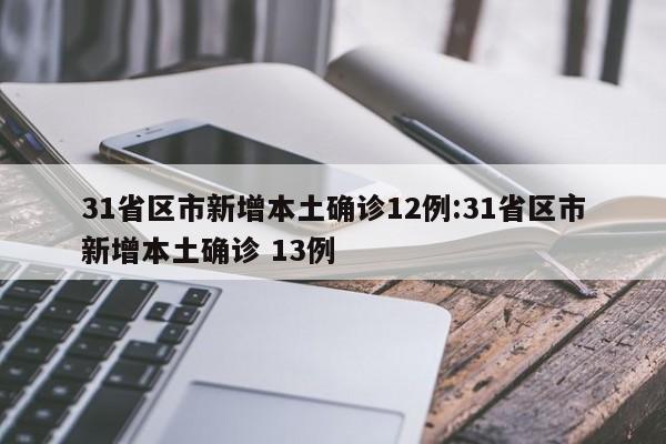 31省区市新增本土确诊12例:31省区市新增本土确诊 13例